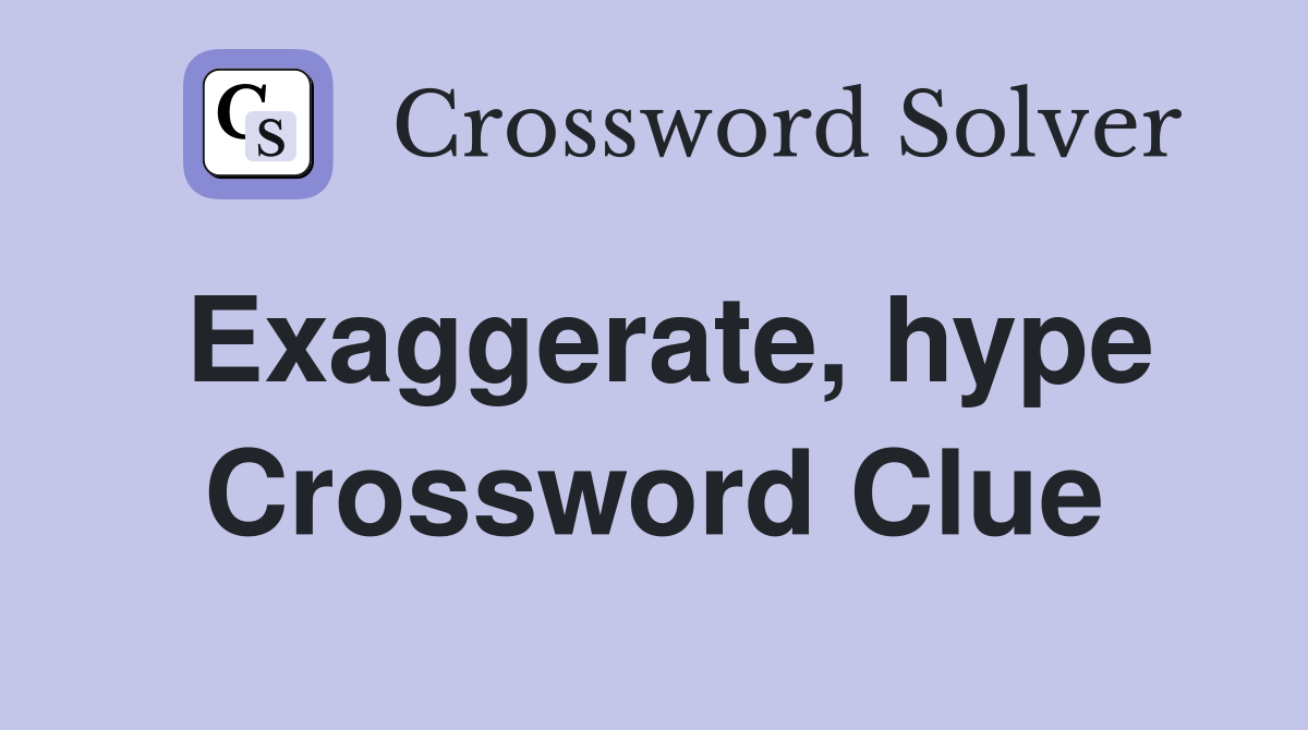 Exaggerate, hype Crossword Clue Answers Crossword Solver